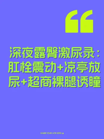 深夜露臀激尿录：肛栓震动+凉亭放尿+超商裸腿诱瞳