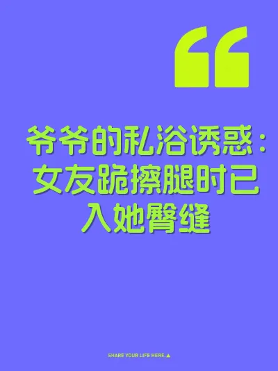 爷爷的私浴诱惑：女友跪擦腿时已入她臀缝 封面