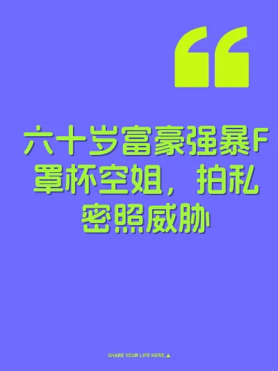 六十岁富豪强暴F罩杯空姐，拍私密照威胁